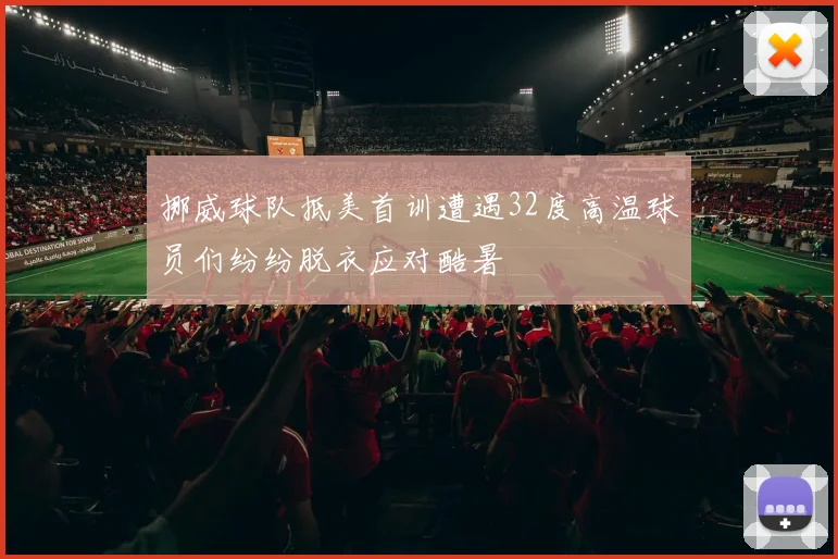 挪威球队抵美首训遭遇32度高温球员们纷纷脱衣应对酷暑