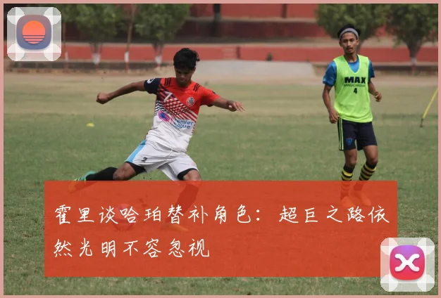 霍里谈哈珀替补角色：超巨之路依然光明不容忽视